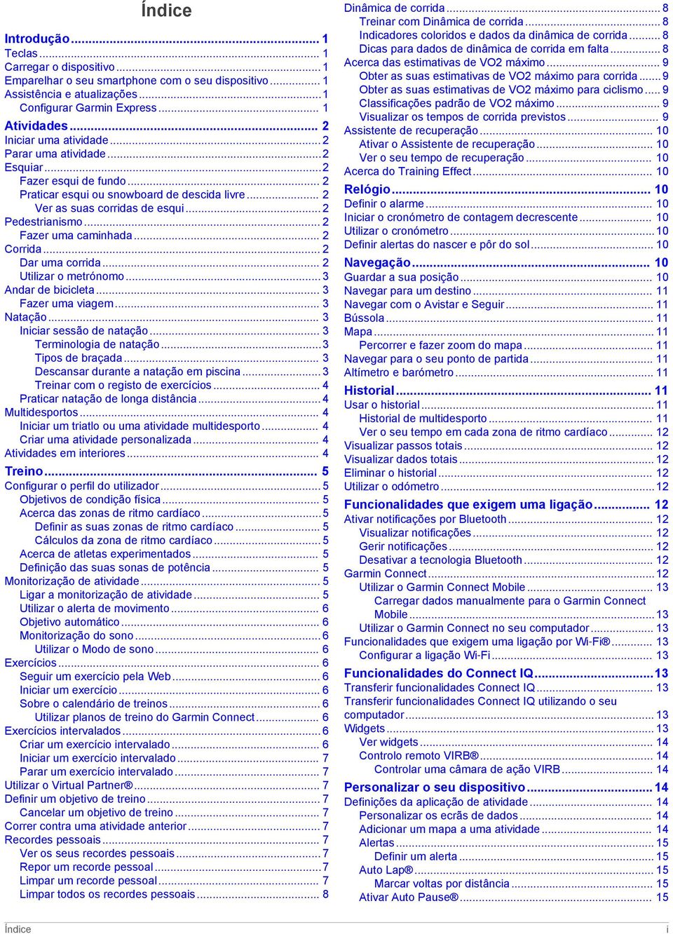 .. 2 Fazer uma caminhada... 2 Corrida... 2 Dar uma corrida... 2 Utilizar o metrónomo... 3 Andar de bicicleta... 3 Fazer uma viagem... 3 Natação... 3 Iniciar sessão de natação.