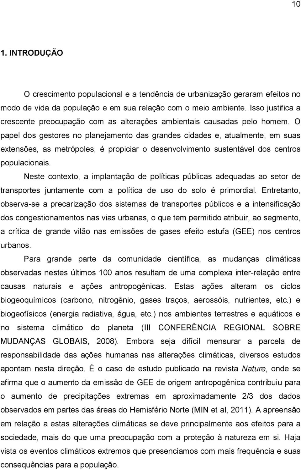 O papel dos gestores no planejamento das grandes cidades e, atualmente, em suas extensões, as metrópoles, é propiciar o desenvolvimento sustentável dos centros populacionais.