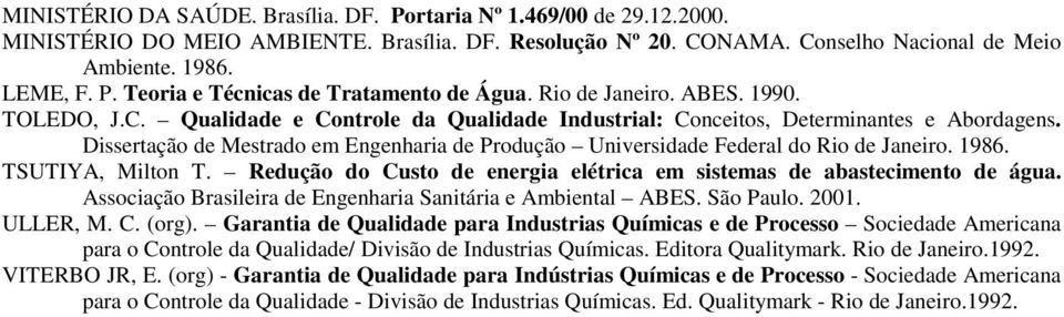 Dissertação de Mestrado em Engenharia de Produção Universidade Federal do Rio de Janeiro. 1986. TSUTIYA, Milton T. Redução do Custo de energia elétrica em sistemas de abastecimento de água.