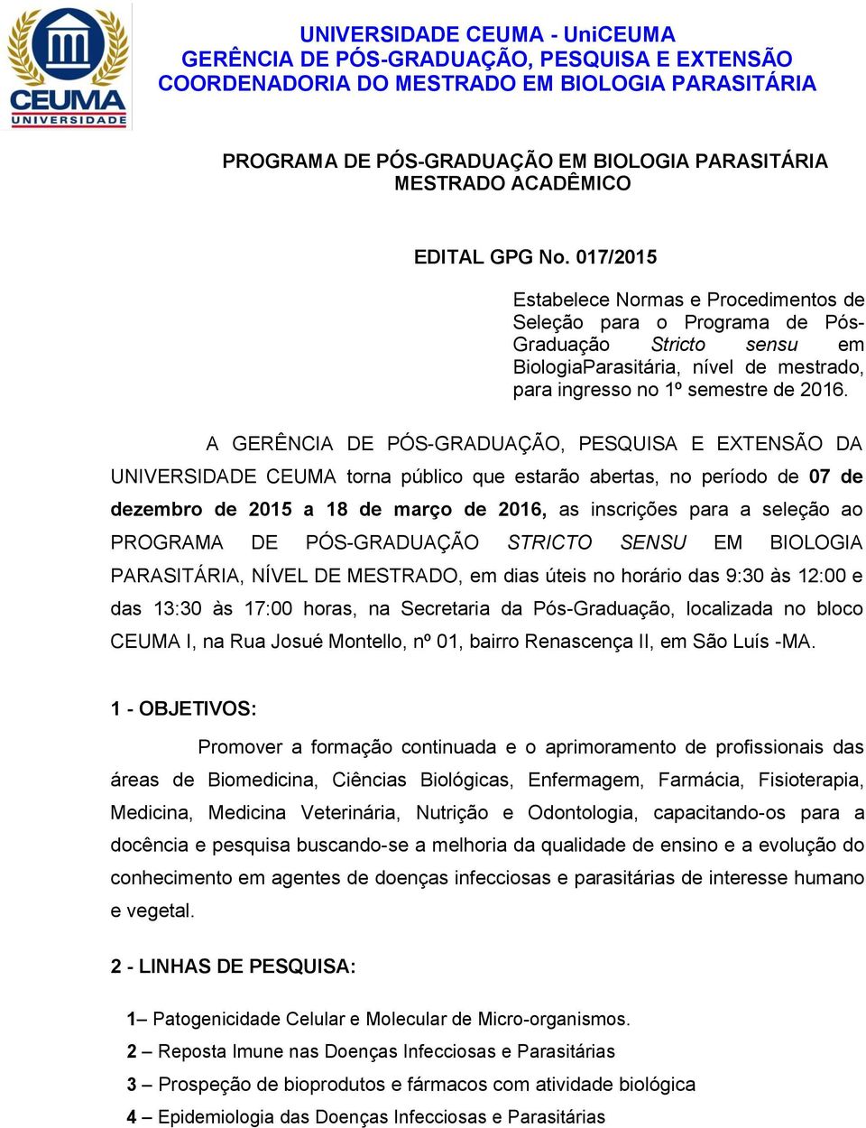 A GERÊNCIA DE PÓS-GRADUAÇÃO, PESQUISA E EXTENSÃO DA UNIVERSIDADE CEUMA torna público que estarão abertas, no período de 07 de dezembro de 2015 a 18 de março de 2016, as inscrições para a seleção ao