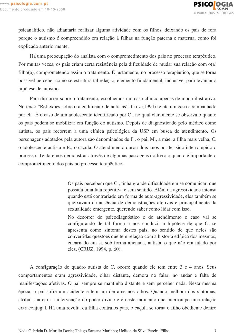 Por muitas vezes, os pais criam certa resistência pela dificuldade de mudar sua relação com o(a) filho(a), comprometendo assim o tratamento.