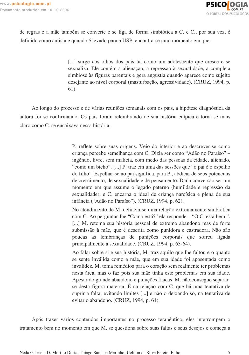 Ele contém a alienação, a repressão à sexualidade, a completa simbiose às figuras parentais e gera angústia quando aparece como sujeito desejante ao nível corporal (masturbação, agressividade).