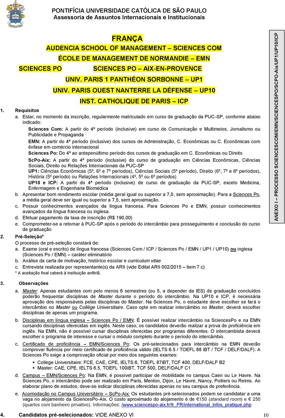 Estar, no momento da inscrição, regularmente matriculado em curso de graduação da PUC-SP, conforme abaixo indicado: Sciences Com: A partir do 4º período (inclusive) em curso de Comunicação e