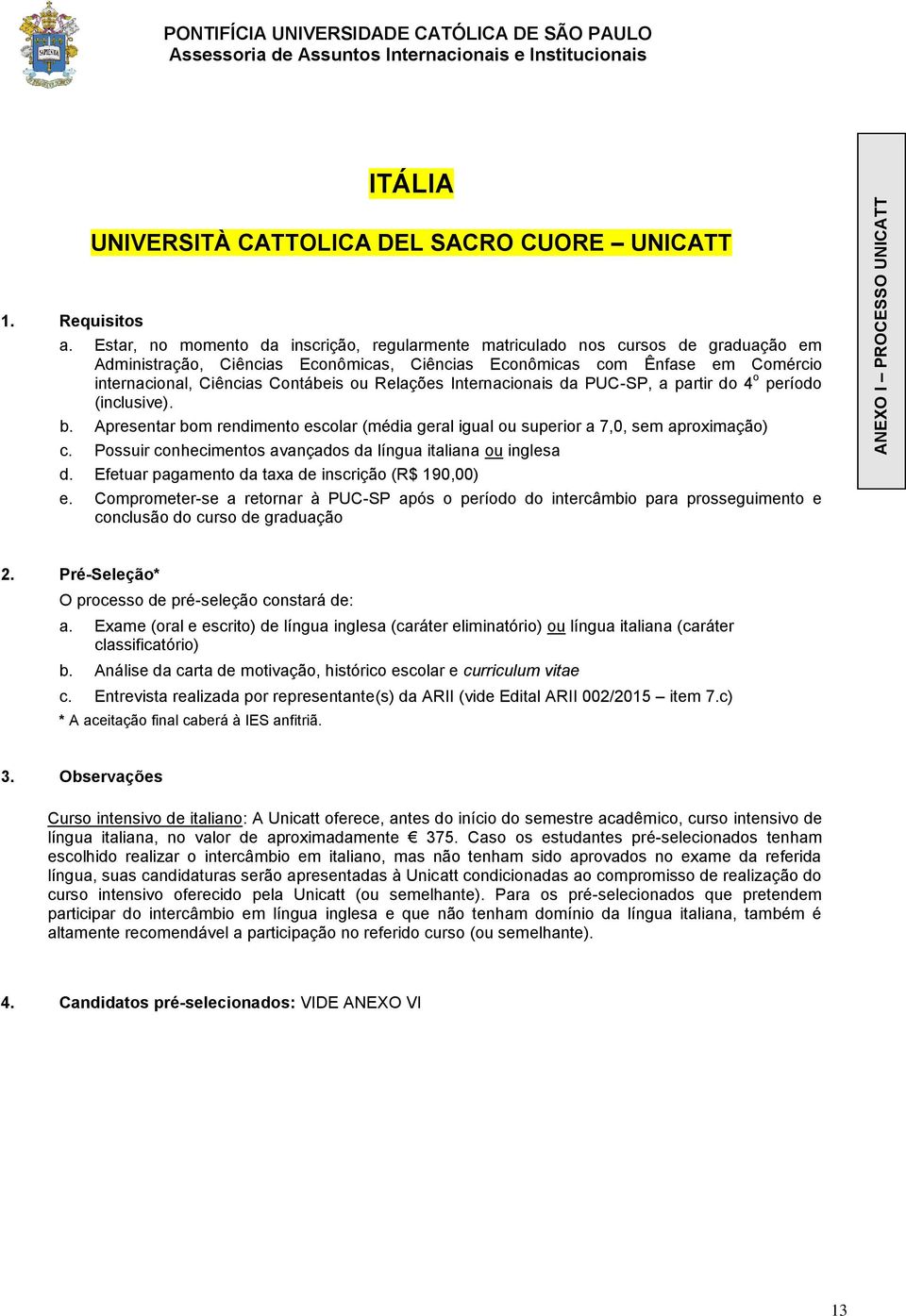 Relações Internacionais da PUC-SP, a partir do 4 o período (inclusive). c. Possuir conhecimentos avançados da língua italiana ou inglesa ANEXO I PROCESSO UNICATT a.