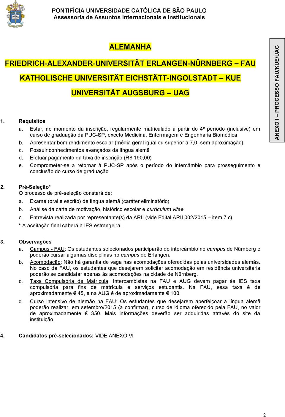 Possuir conhecimentos avançados da língua alemã ANEXO I PROCESSO FAU/KUE/UAG a. Exame (oral e escrito) de língua alemã (caráter eliminatório) c.