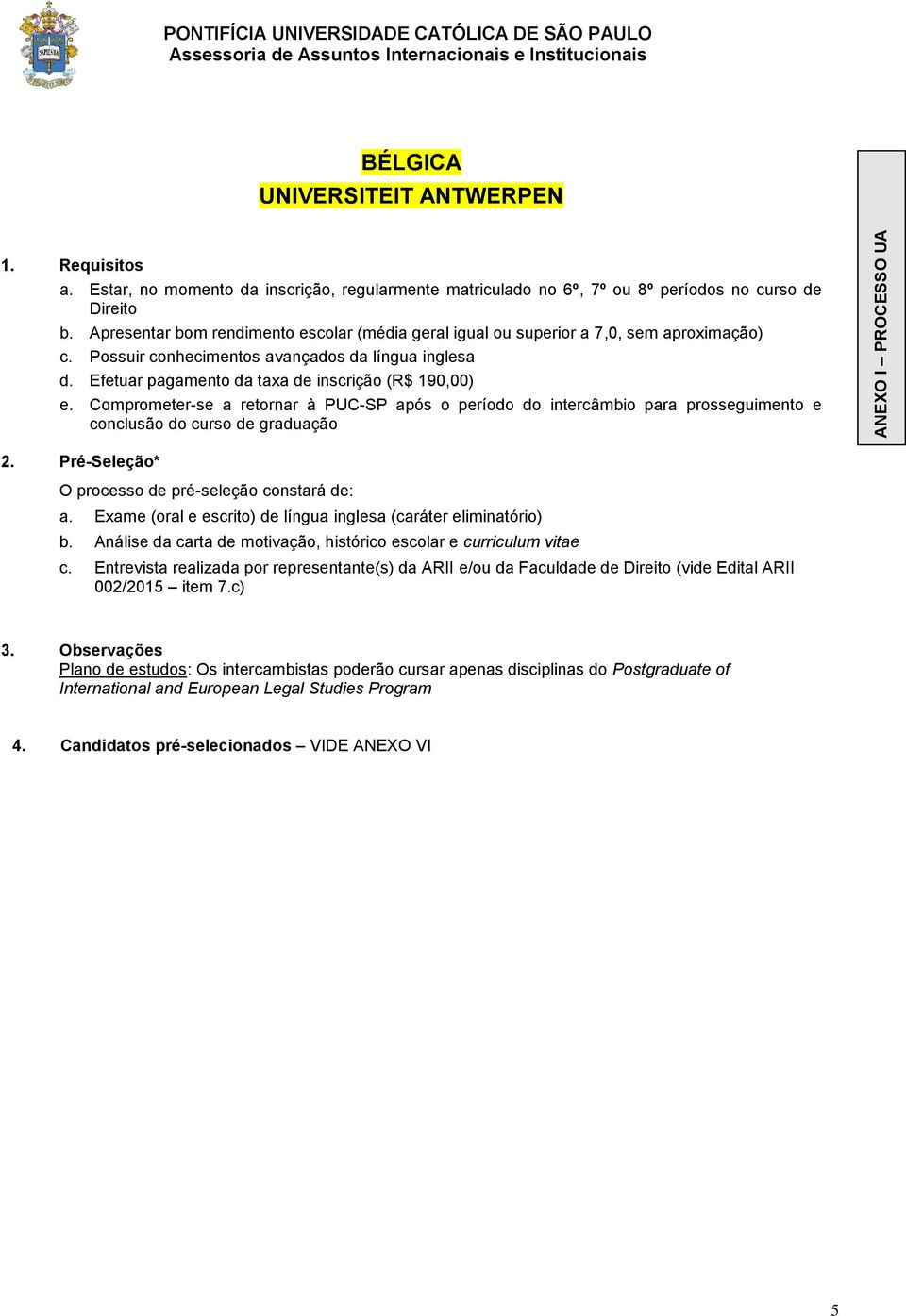 Entrevista realizada por representante(s) da ARII e/ou da Faculdade de Direito (vide Edital ARII 002/2015 item 7.