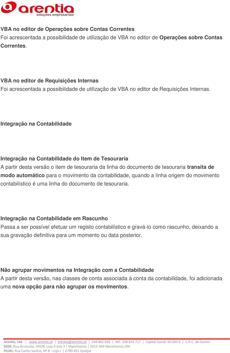 Integração na Contabilidade Integração na Contabilidade do Item de Tesouraria A partir desta versão o item de tesouraria da linha do documento de tesouraria transita de modo automático para o