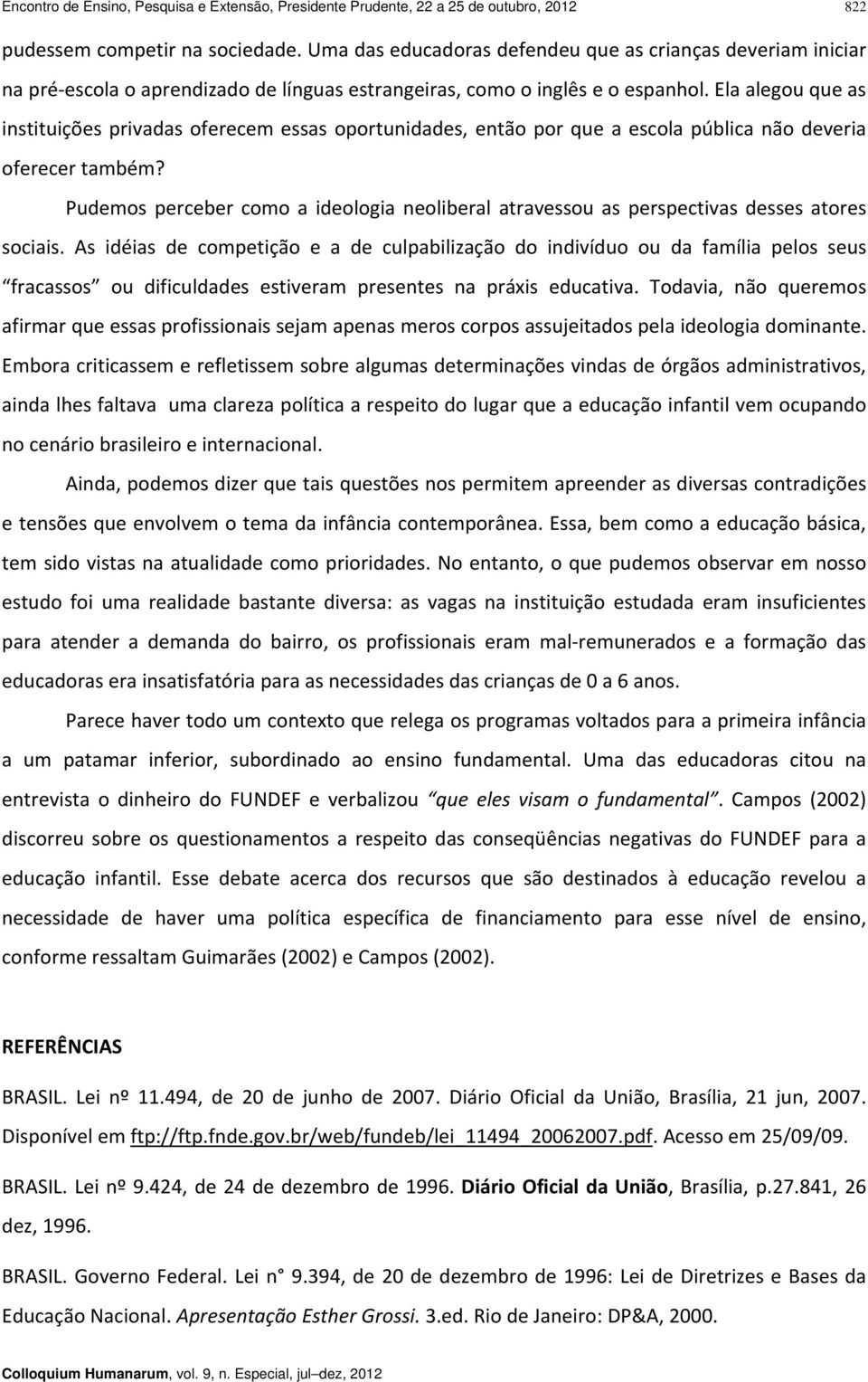 Ela alegou que as instituições privadas oferecem essas oportunidades, então por que a escola pública não deveria oferecer também?