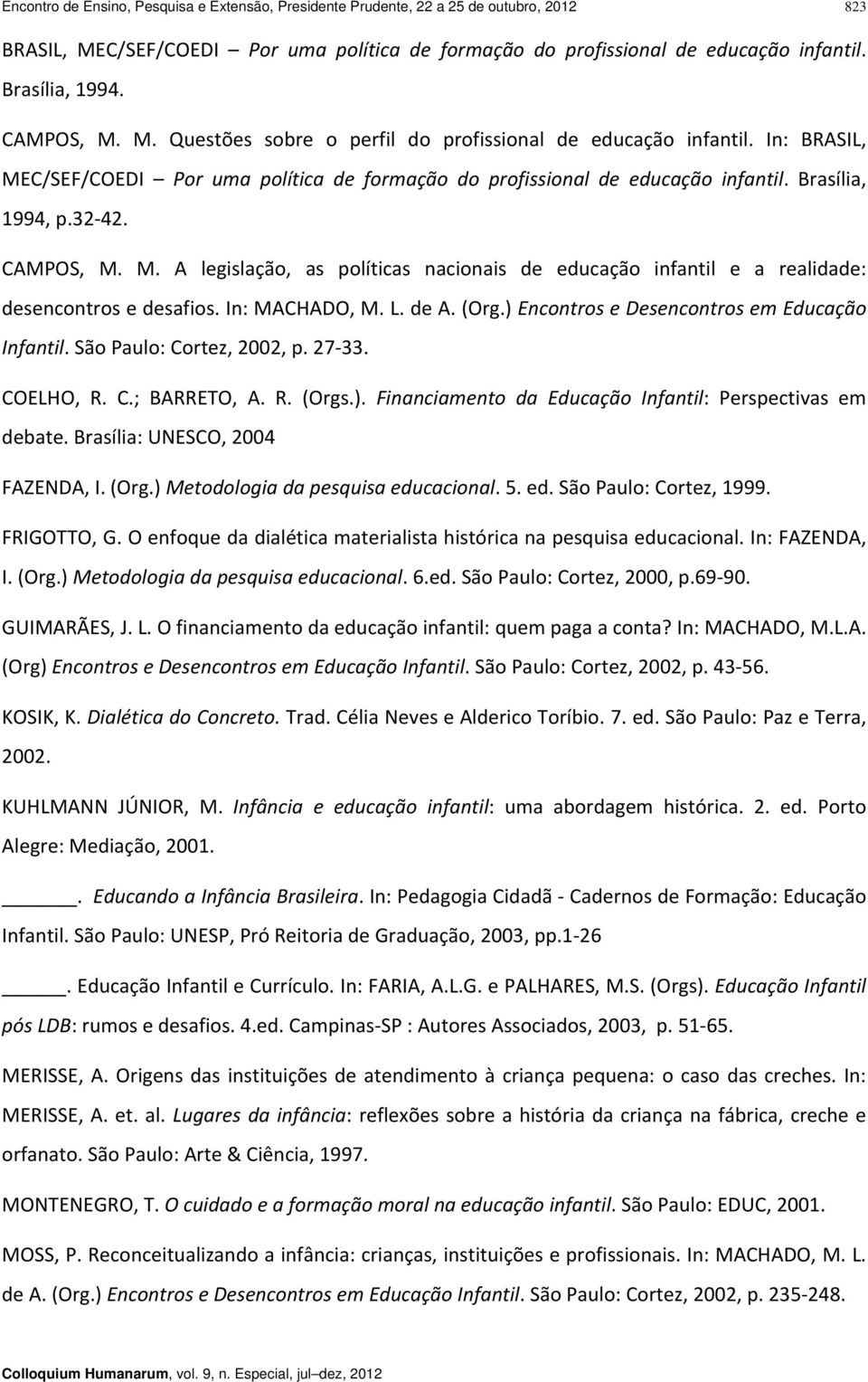 CAMPOS, M. M. A legislação, as políticas nacionais de educação infantil e a realidade: desencontros e desafios. In: MACHADO, M. L. de A. (Org.) Encontros e Desencontros em Educação Infantil.