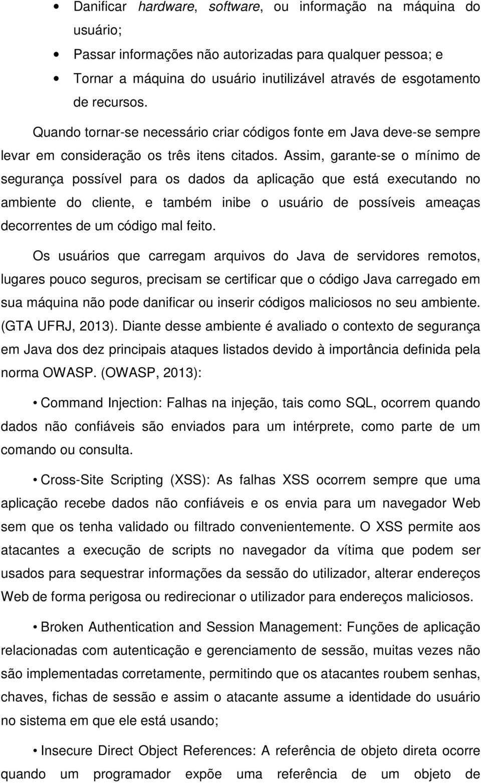 Assim, garante-se o mínimo de segurança possível para os dados da aplicação que está executando no ambiente do cliente, e também inibe o usuário de possíveis ameaças decorrentes de um código mal