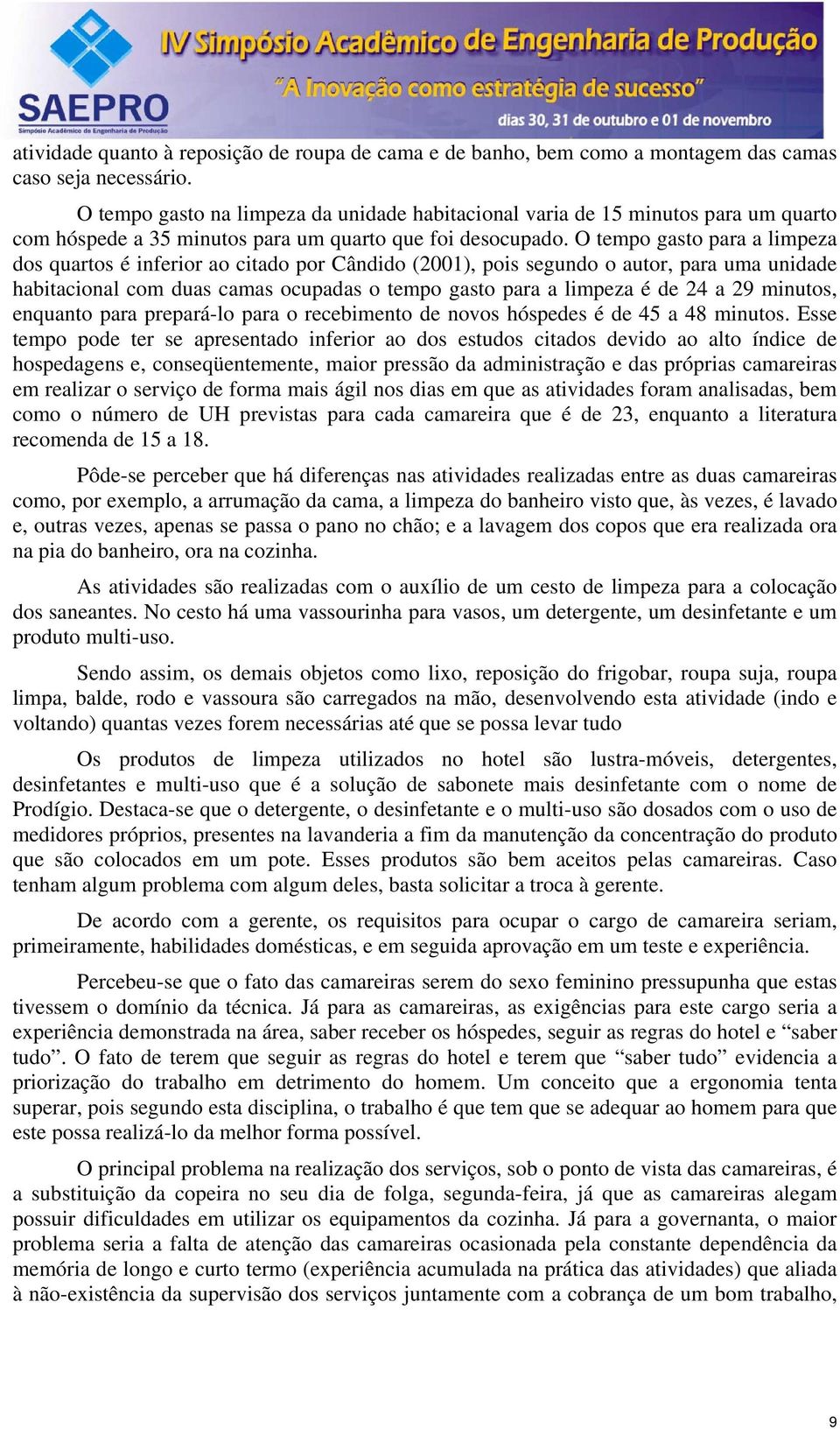 O tempo gasto para a limpeza dos quartos é inferior ao citado por Cândido (2001), pois segundo o autor, para uma unidade habitacional com duas camas ocupadas o tempo gasto para a limpeza é de 24 a 29