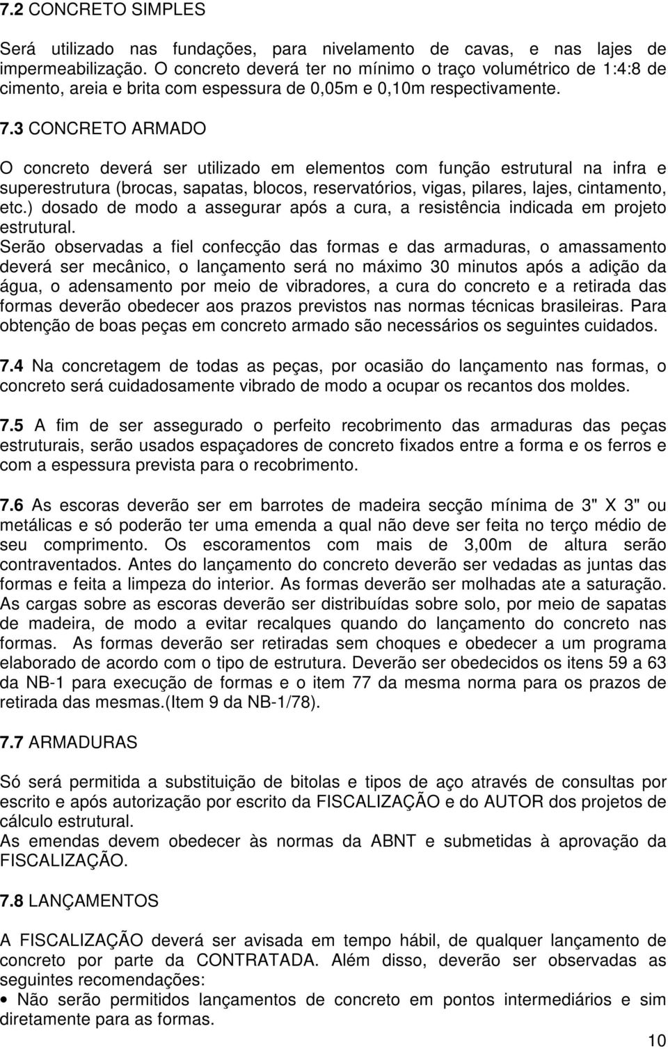 3 CONCRETO ARMADO O concreto deverá ser utilizado em elementos com função estrutural na infra e superestrutura (brocas, sapatas, blocos, reservatórios, vigas, pilares, lajes, cintamento, etc.