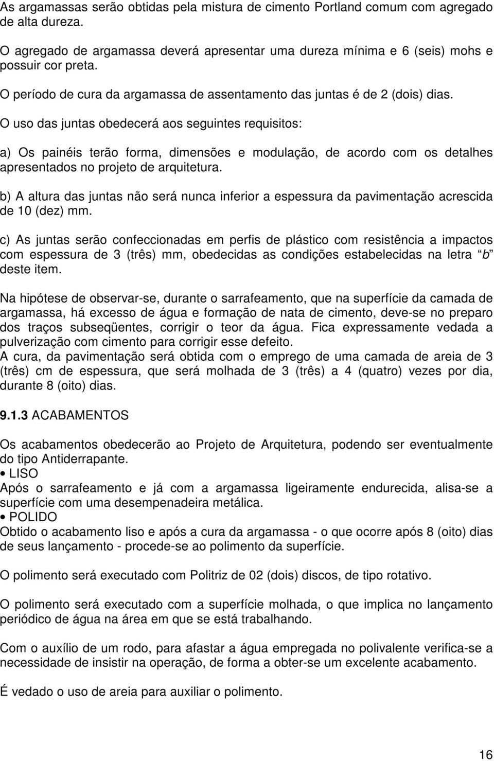 O uso das juntas obedecerá aos seguintes requisitos: a) Os painéis terão forma, dimensões e modulação, de acordo com os detalhes apresentados no projeto de arquitetura.