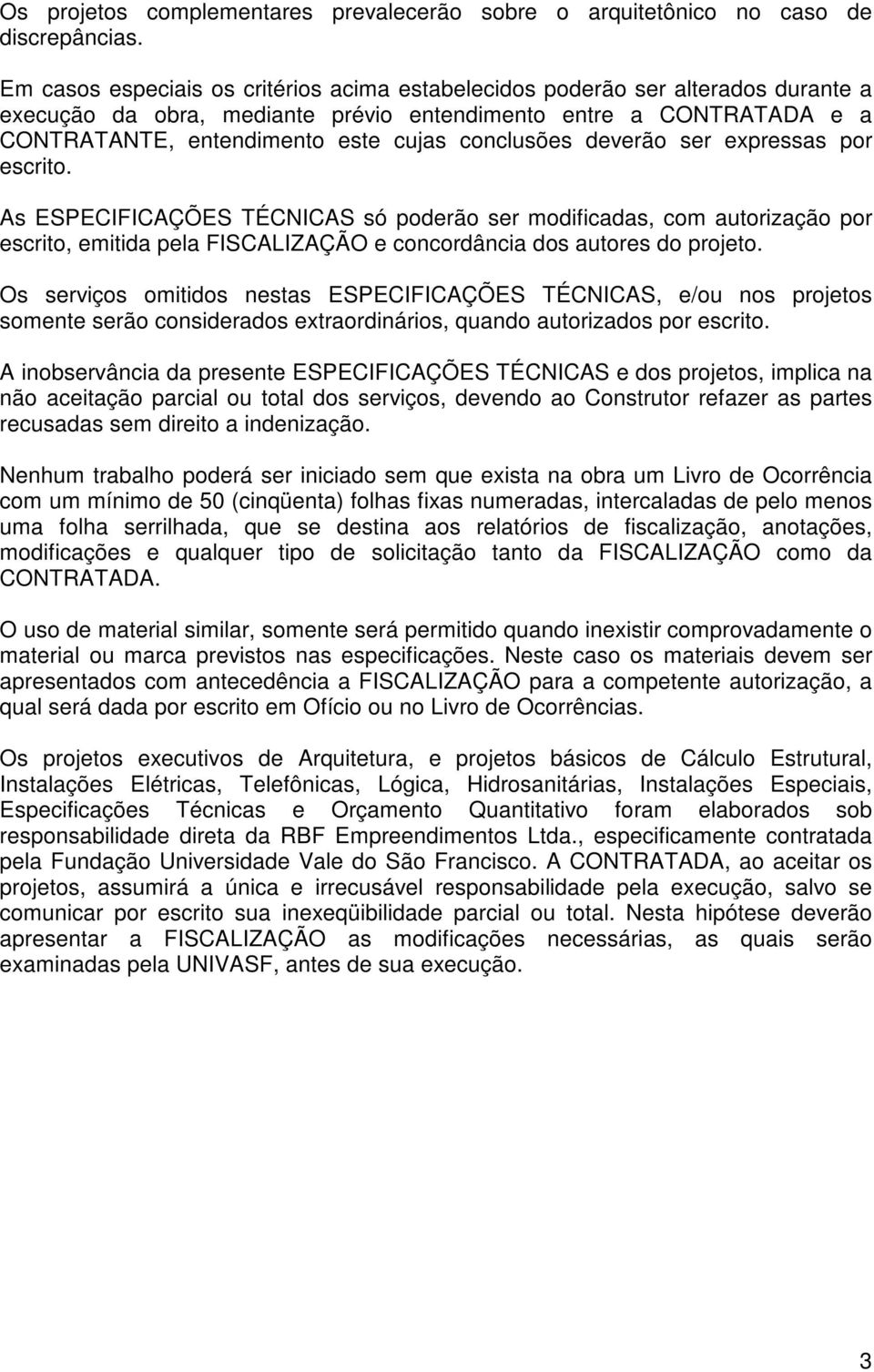 conclusões deverão ser expressas por escrito. As ESPECIFICAÇÕES TÉCNICAS só poderão ser modificadas, com autorização por escrito, emitida pela FISCALIZAÇÃO e concordância dos autores do projeto.