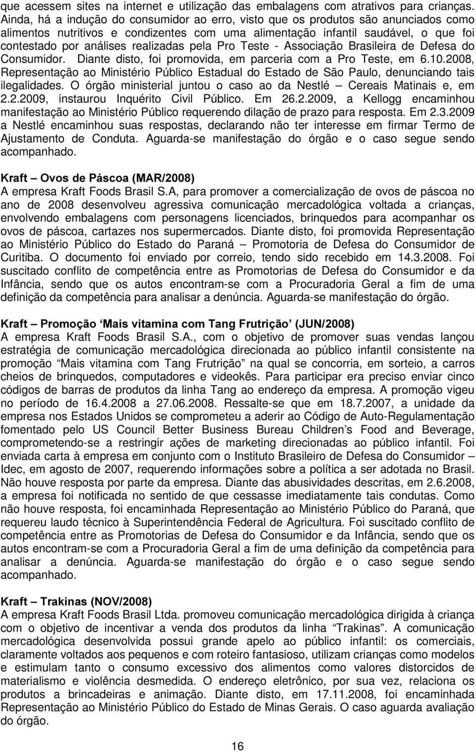 realizadas pela Pro Teste - Associação Brasileira de Defesa do Consumidor. Diante disto, foi promovida, em parceria com a Pro Teste, em 6.10.