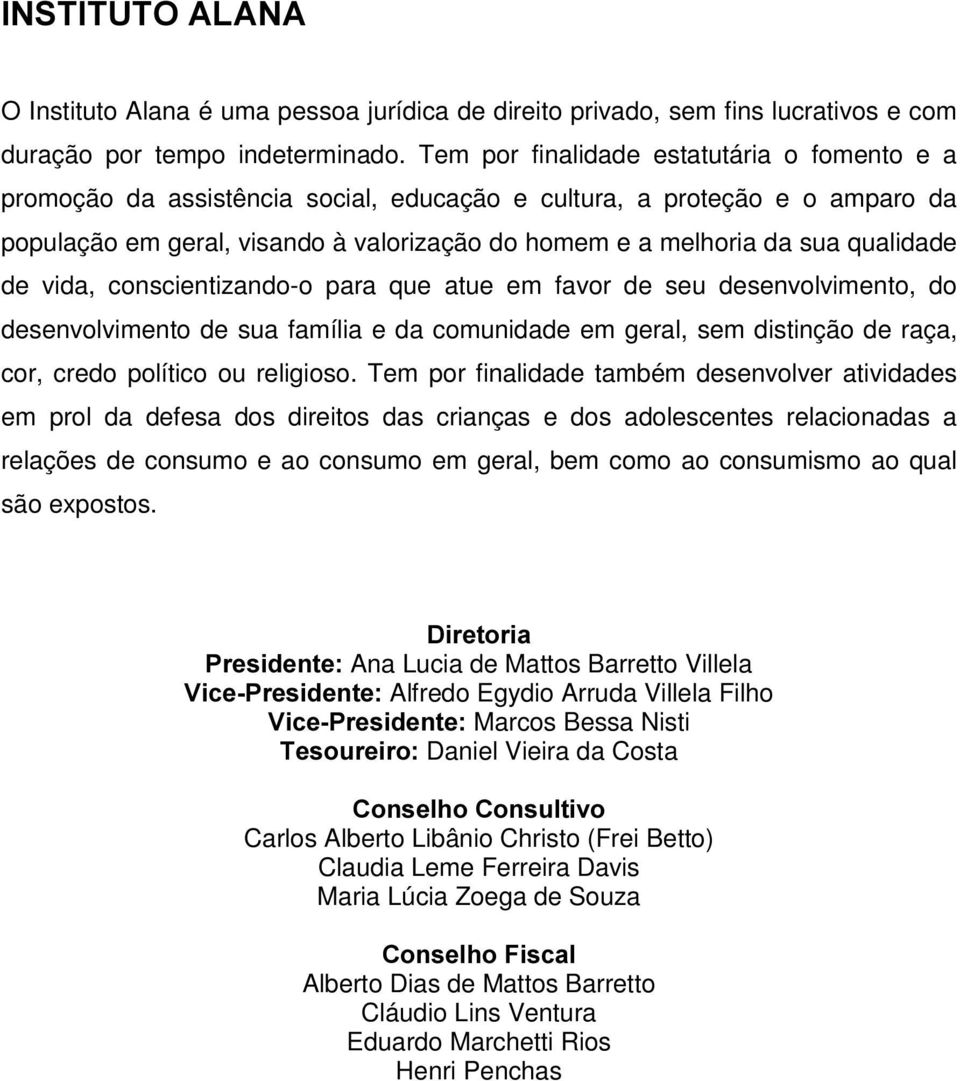 qualidade de vida, conscientizando-o para que atue em favor de seu desenvolvimento, do desenvolvimento de sua família e da comunidade em geral, sem distinção de raça, cor, credo político ou religioso.