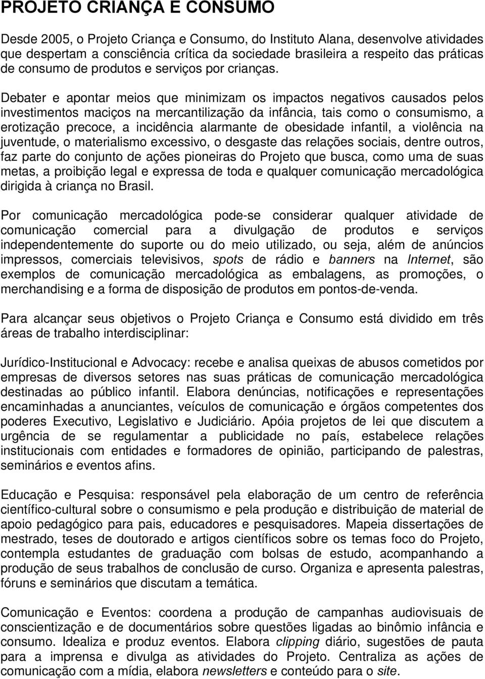 Debater e apontar meios que minimizam os impactos negativos causados pelos investimentos maciços na mercantilização da infância, tais como o consumismo, a erotização precoce, a incidência alarmante