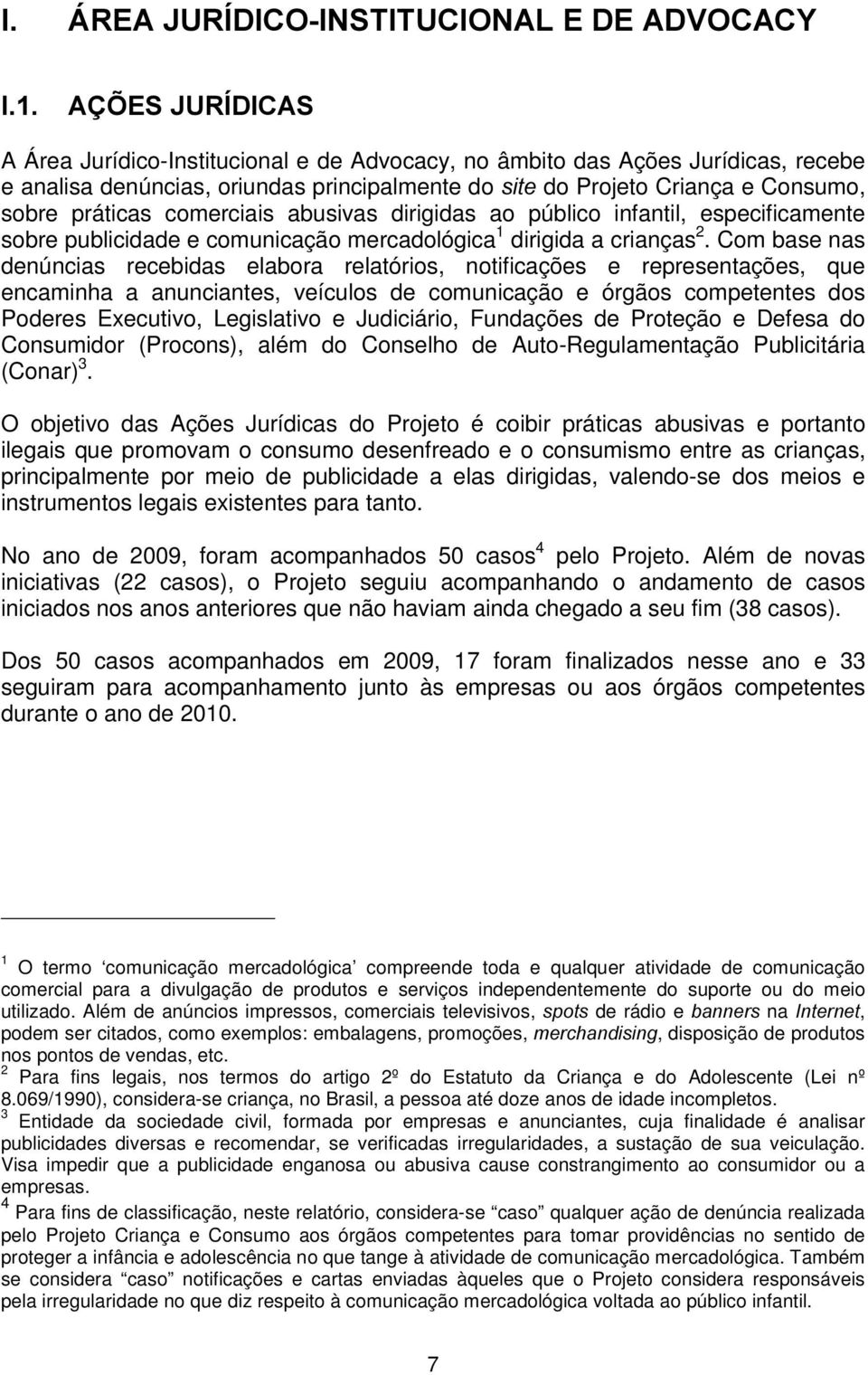 Com base nas denúncias recebidas elabora relatórios, notificações e representações, que encaminha a anunciantes, veículos de comunicação e órgãos competentes dos Poderes Executivo, Legislativo e