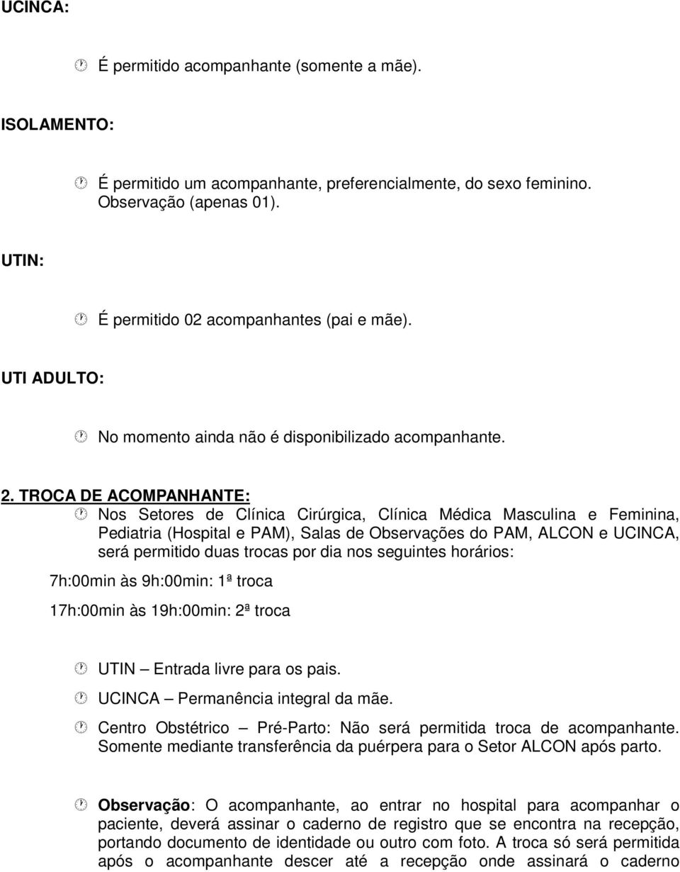 TROCA DE ACOMPANHANTE: Nos Setores de Clínica Cirúrgica, Clínica Médica Masculina e Feminina, Pediatria (Hospital e PAM), Salas de Observações do PAM, ALCON e UCINCA, será permitido duas trocas por