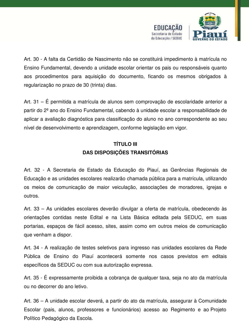 31 É permitida a matrícula de alunos sem comprovação de escolaridade anterior a partir do 2º ano do Ensino Fundamental, cabendo à unidade escolar a responsabilidade de aplicar a avaliação diagnóstica