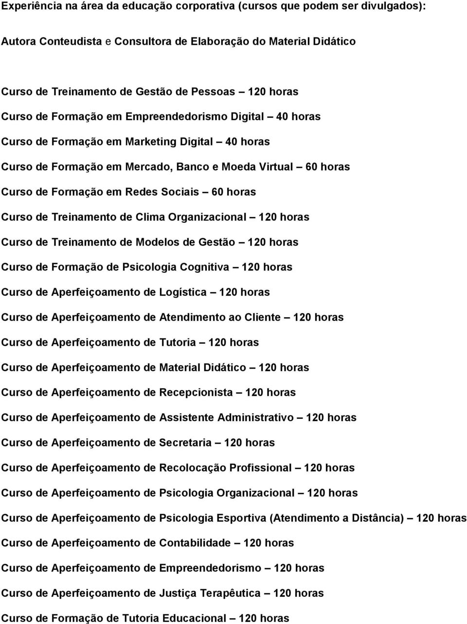 60 horas Curso de Treinamento de Clima Organizacional 120 horas Curso de Treinamento de Modelos de Gestão 120 horas Curso de Formação de Psicologia Cognitiva 120 horas Curso de Aperfeiçoamento de