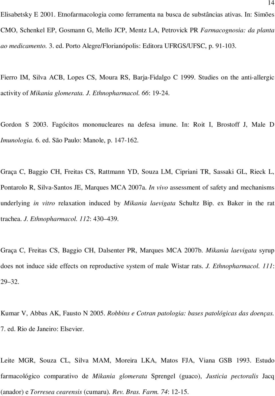 Fierro IM, Silva ACB, Lopes CS, Moura RS, Barja-Fidalgo C 1999. Studies on the anti-allergic activity of Mikania glomerata. J. Ethnopharmacol. 66: 19-24. Gordon S 2003.