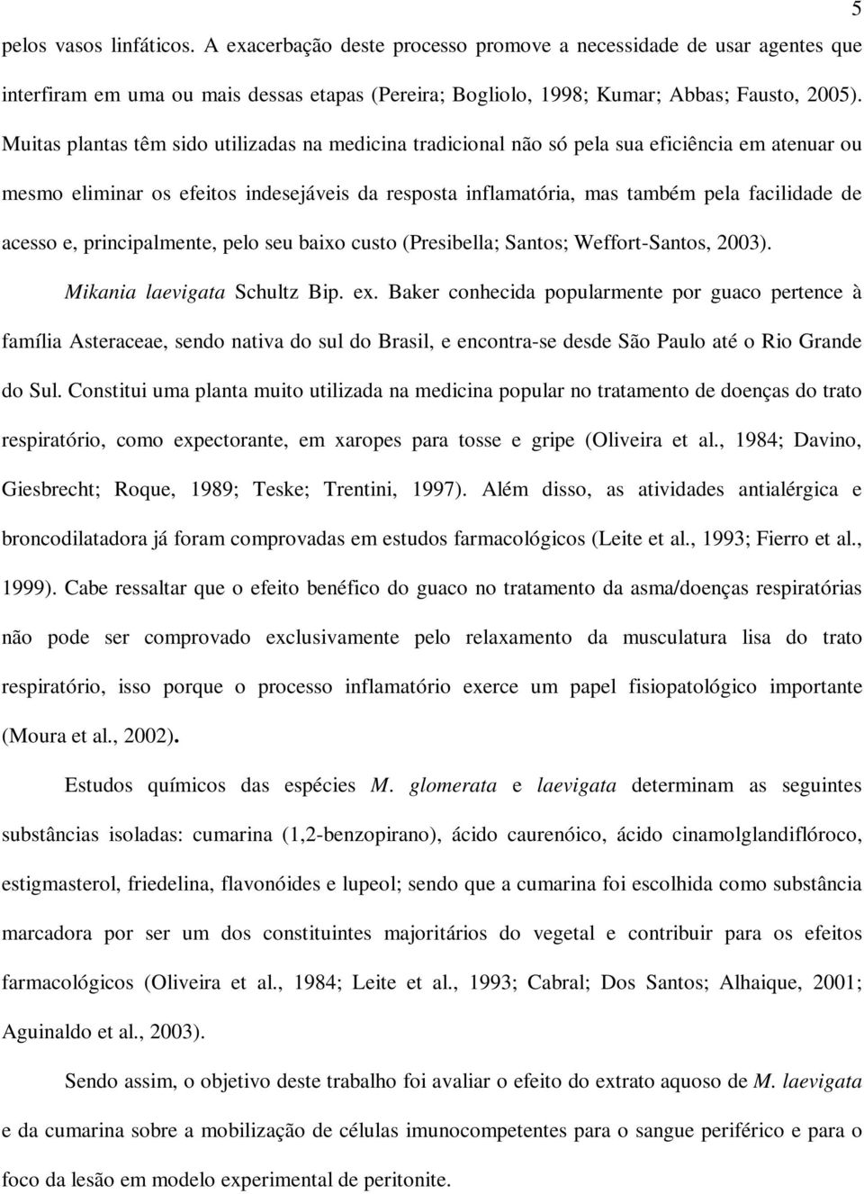 acesso e, principalmente, pelo seu baixo custo (Presibella; Santos; Weffort-Santos, 2003). Mikania laevigata Schultz Bip. ex.