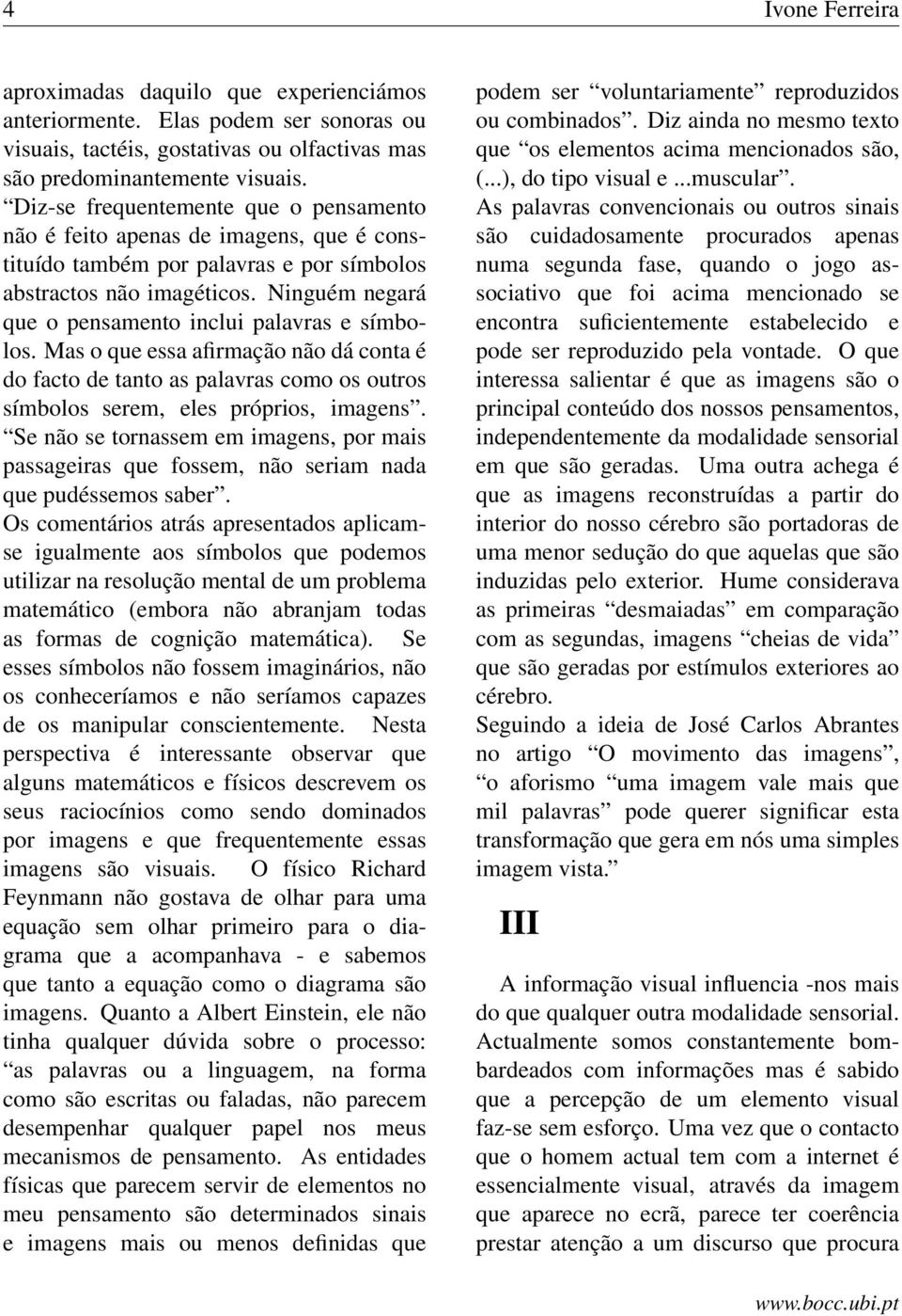 Ninguém negará que o pensamento inclui palavras e símbolos. Mas o que essa afirmação não dá conta é do facto de tanto as palavras como os outros símbolos serem, eles próprios, imagens.