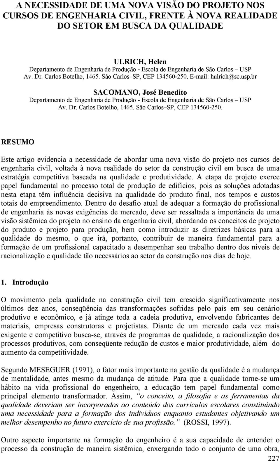 br SACOMANO, José Benedito Departamento de Engenharia de Produção - Escola de Engenharia de São Carlos USP Av. Dr. Carlos Botelho, 1465. São Carlos SP, CEP 134560-250.