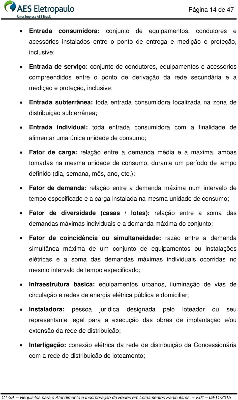 distribuição subterrânea; Entrada individual: toda entrada consumidora com a finalidade de alimentar uma única unidade de consumo; Fator de carga: relação entre a demanda média e a máxima, ambas