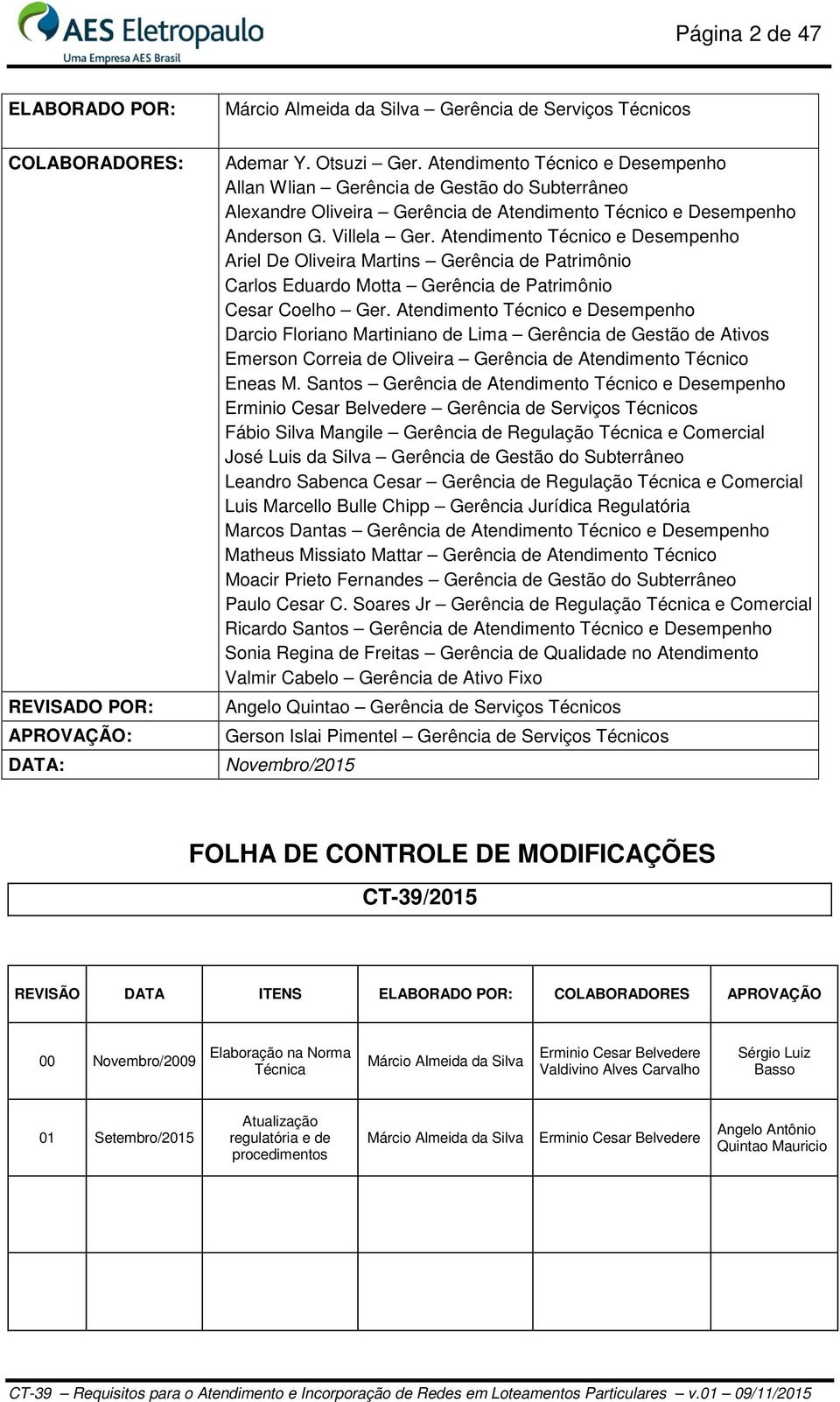 Atendimento Técnico e Desempenho Ariel De Oliveira Martins Gerência de Patrimônio Carlos Eduardo Motta Gerência de Patrimônio Cesar Coelho Ger.