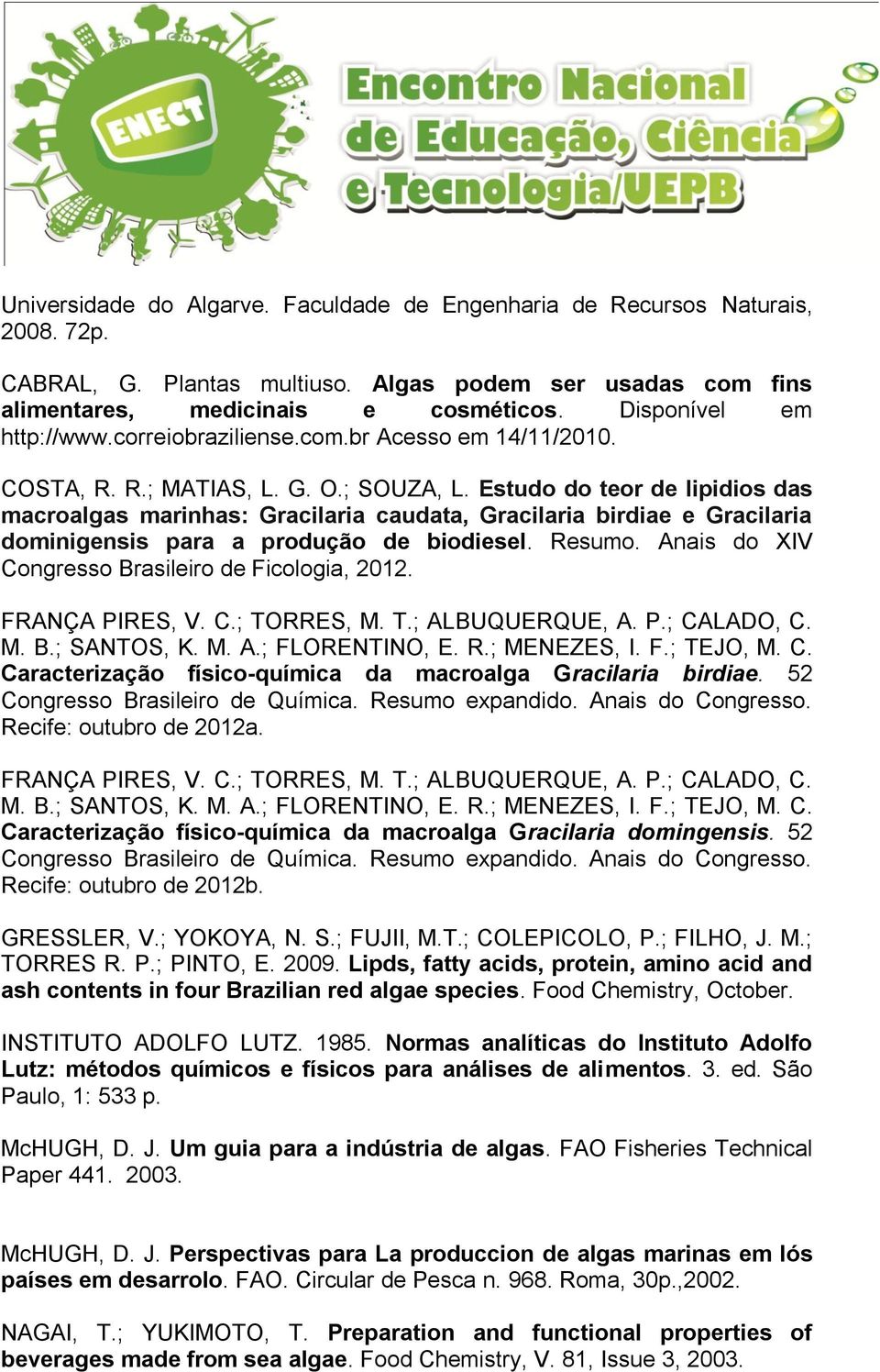 Estudo do teor de lipidios das macroalgas marinhas: Gracilaria caudata, Gracilaria birdiae e Gracilaria dominigensis para a produção de biodiesel. Resumo.