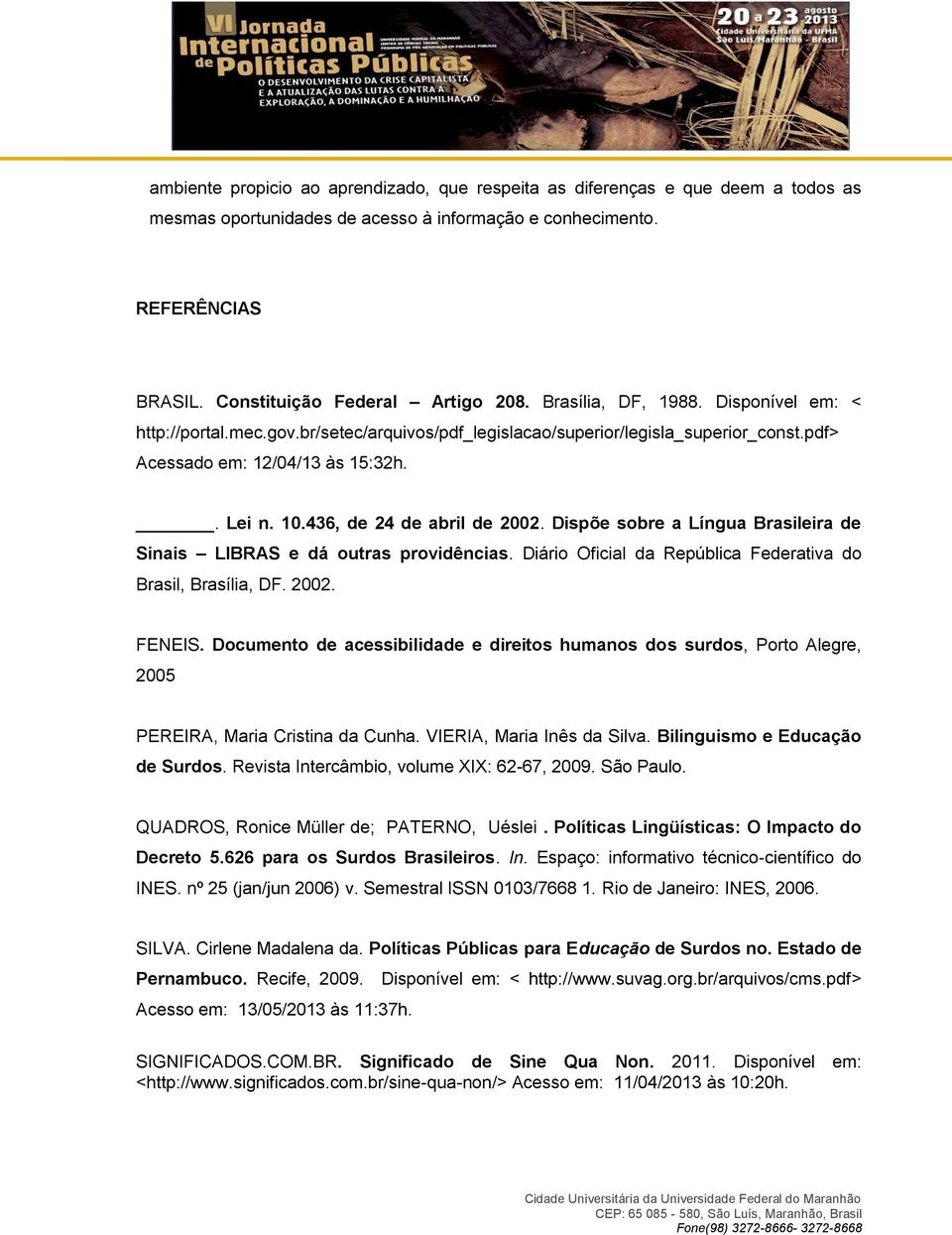 436, de 24 de abril de 2002. Dispõe sobre a Língua Brasileira de Sinais LIBRAS e dá outras providências. Diário Oficial da República Federativa do Brasil, Brasília, DF. 2002. FENEIS.