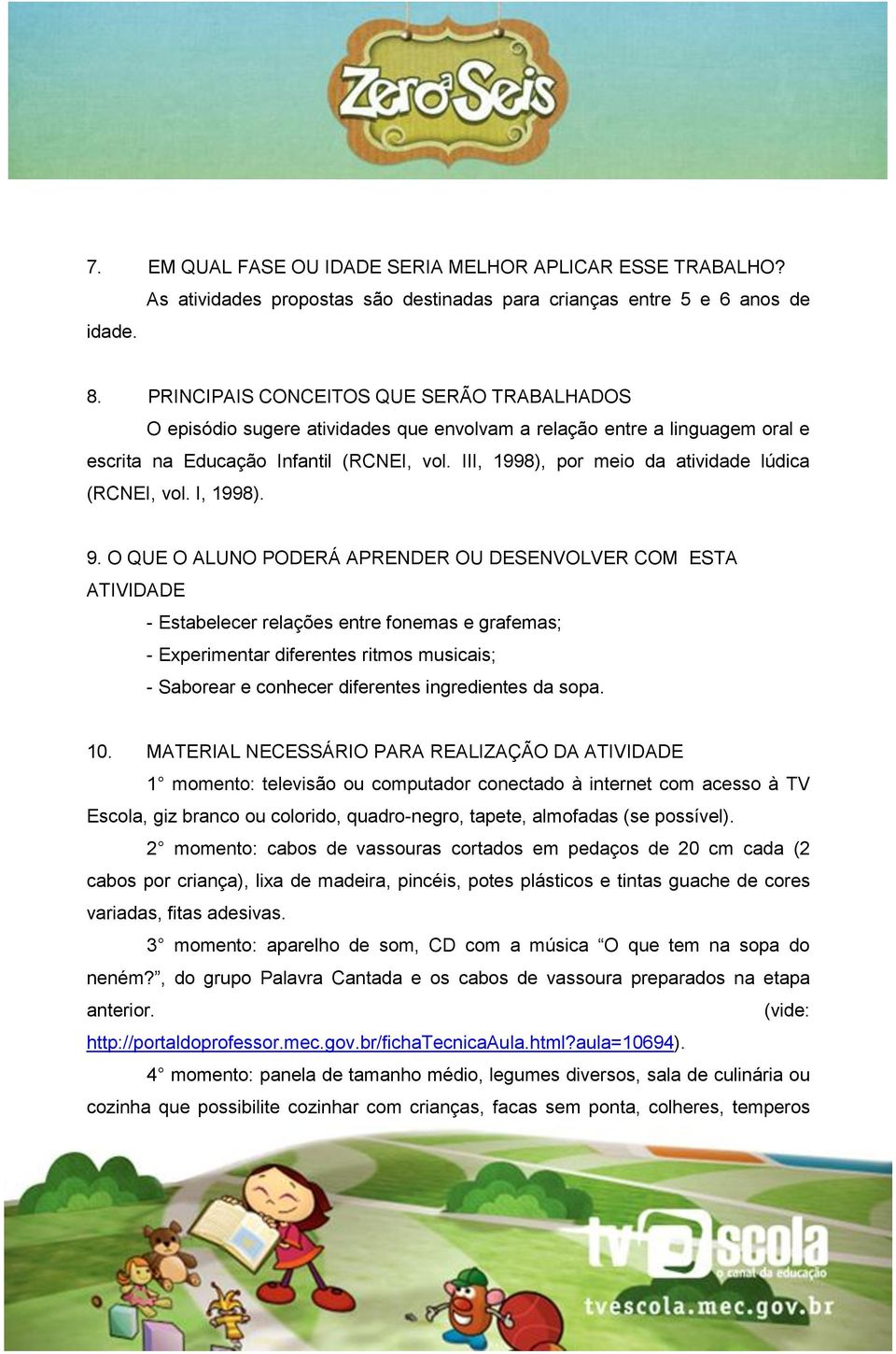 III, 1998), por meio da atividade lúdica (RCNEI, vol. I, 1998). 9.