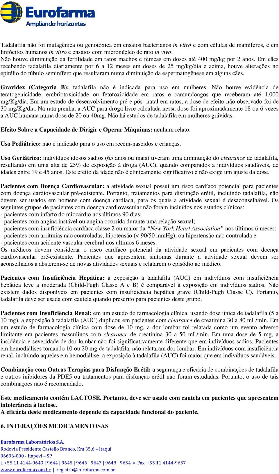 Em cães recebendo tadalafila diariamente por 6 a 12 meses em doses de 25 mg/kg/dia e acima, houve alterações no epitélio do túbulo seminífero que resultaram numa diminuição da espermatogênese em