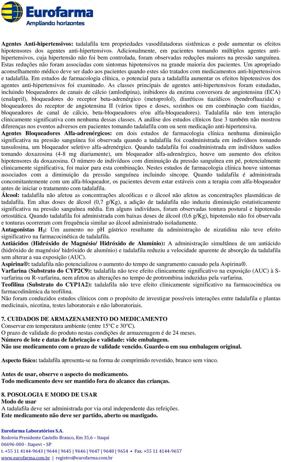 Estas reduções não foram associadas com sintomas hipotensivos na grande maioria dos pacientes.