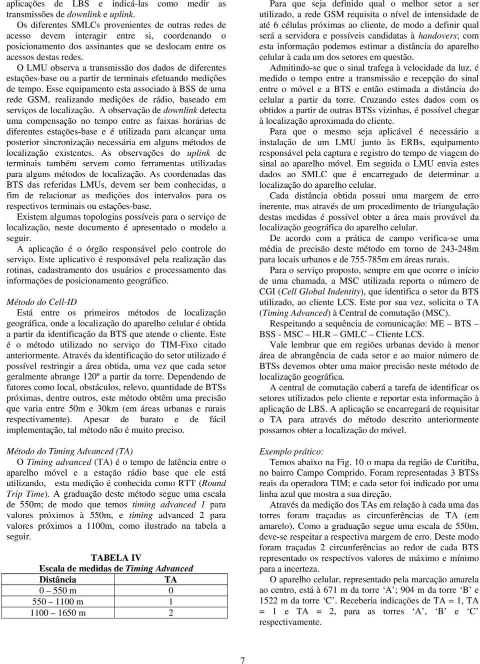 O LMU observa a transmissão dos dados de diferentes estações-base ou a partir de terminais efetuando medições de tempo.