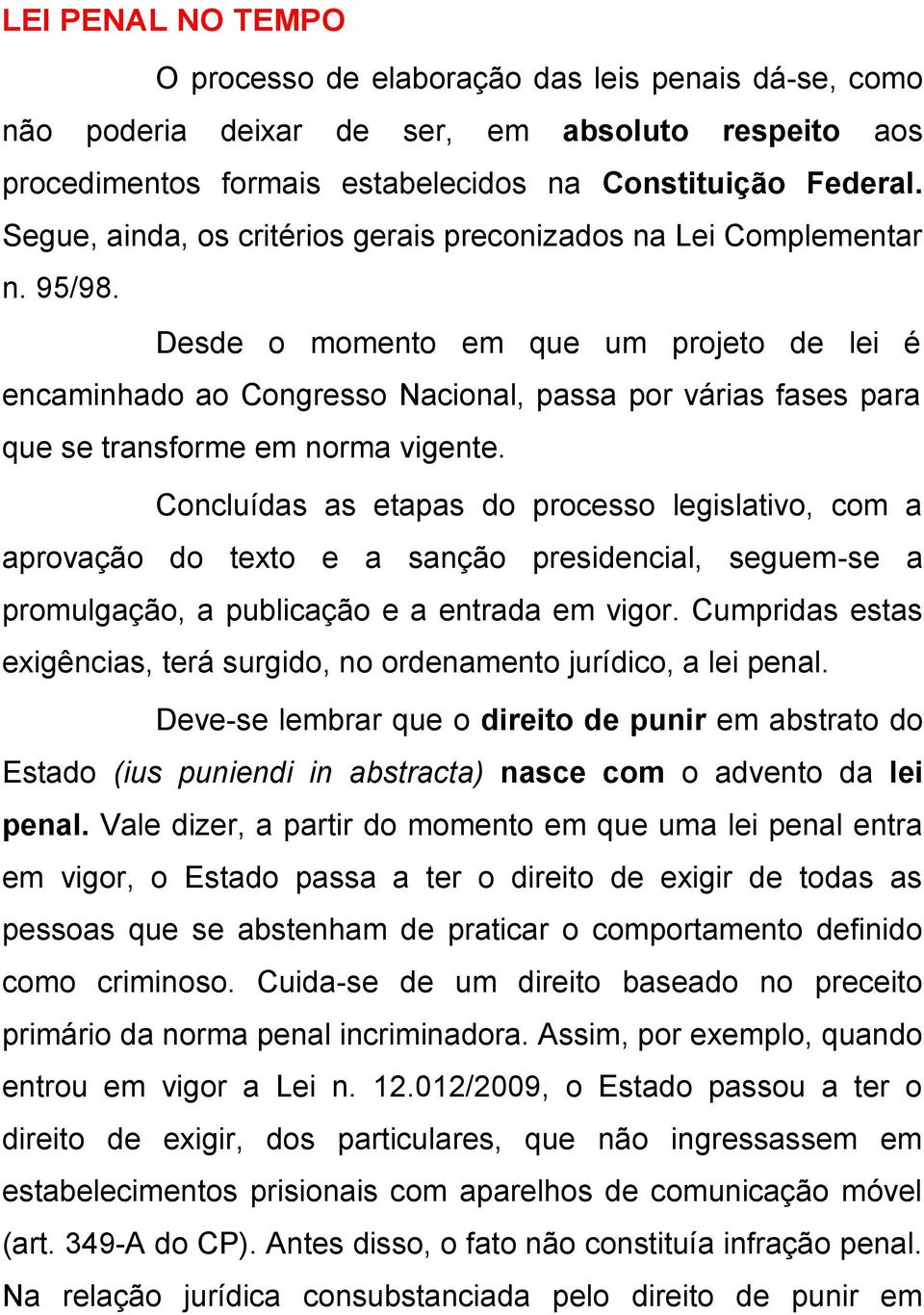 Desde o momento em que um projeto de lei é encaminhado ao Congresso Nacional, passa por várias fases para que se transforme em norma vigente.