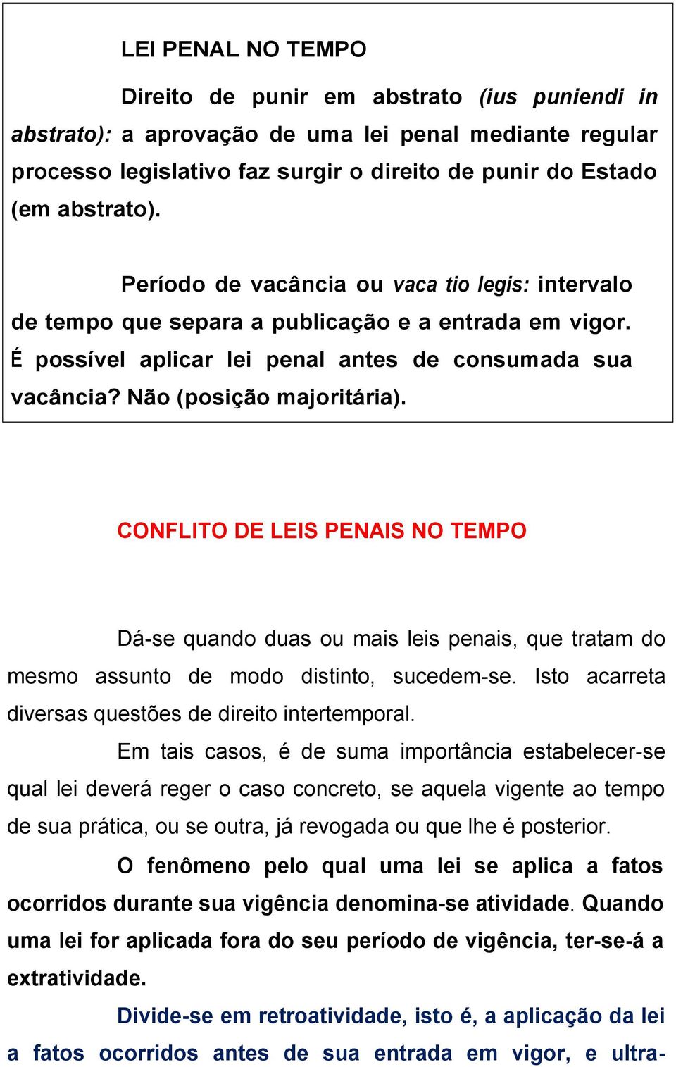 CONFLITO DE LEIS PENAIS NO TEMPO Dá-se quando duas ou mais leis penais, que tratam do mesmo assunto de modo distinto, sucedem-se. Isto acarreta diversas questões de direito intertemporal.