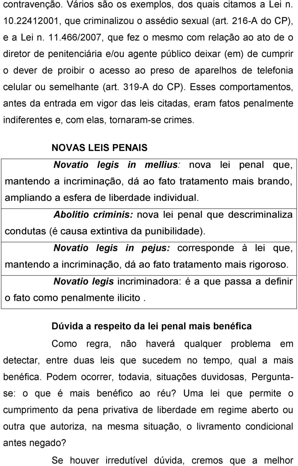 semelhante (art. 319-A do CP). Esses comportamentos, antes da entrada em vigor das leis citadas, eram fatos penalmente indiferentes e, com elas, tornaram-se crimes.