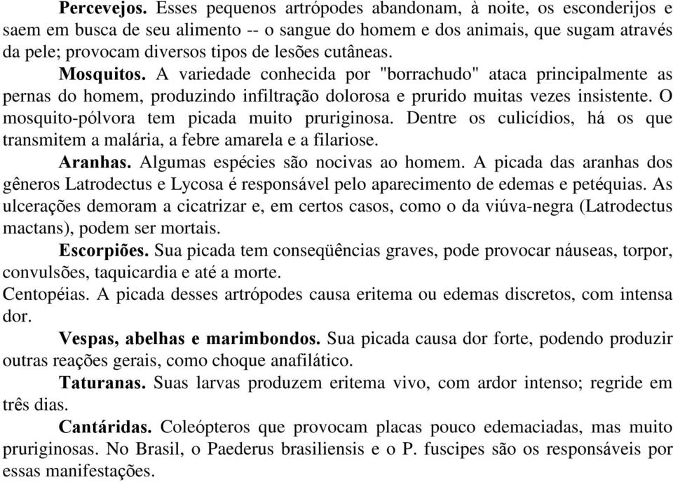 Mosquitos. A variedade conhecida por "borrachudo" ataca principalmente as pernas do homem, produzindo infiltração dolorosa e prurido muitas vezes insistente.