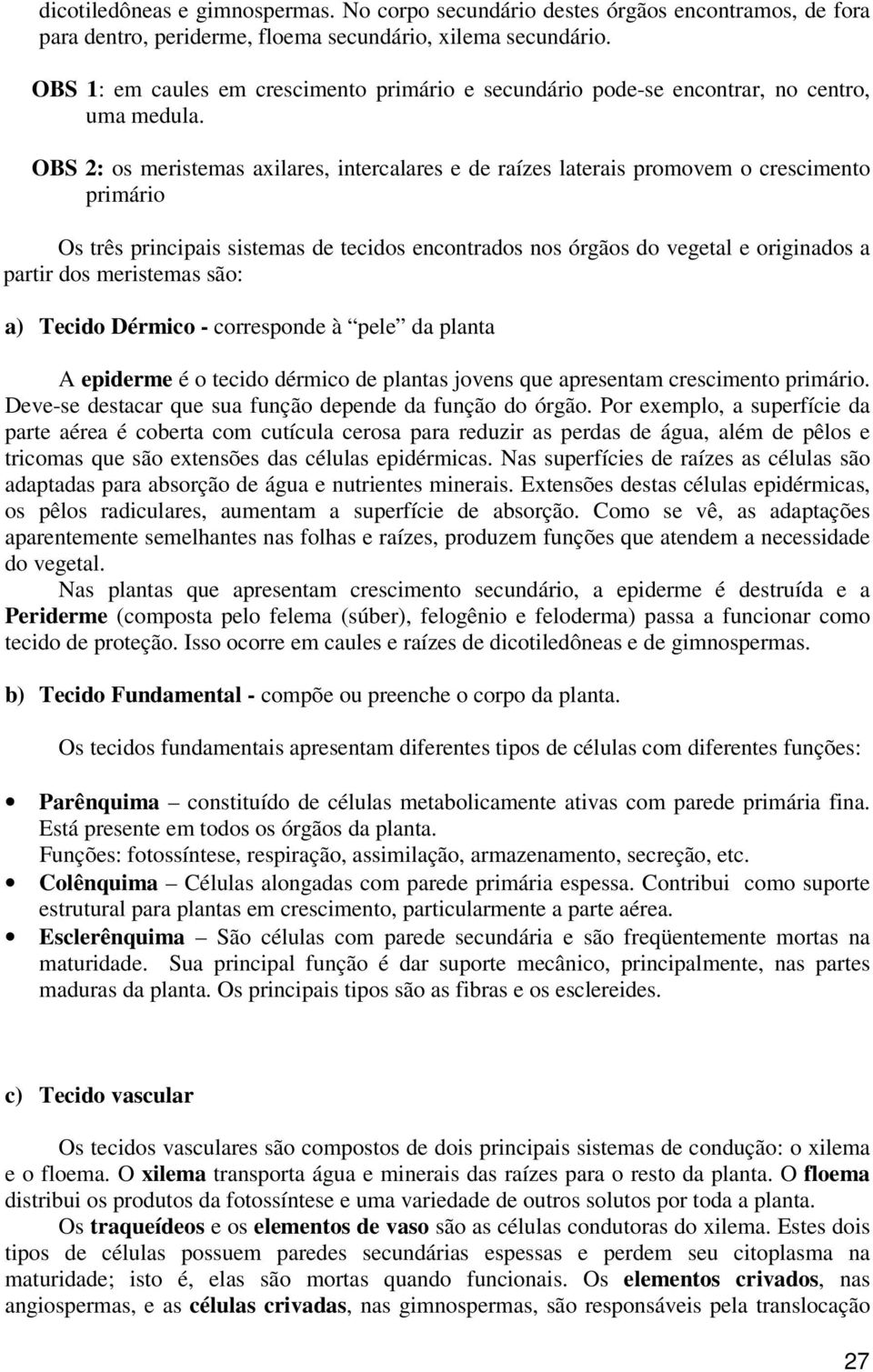 OBS 2: os meristemas axilares, intercalares e de raízes laterais promovem o crescimento primário Os três principais sistemas de tecidos encontrados nos órgãos do vegetal e originados a partir dos