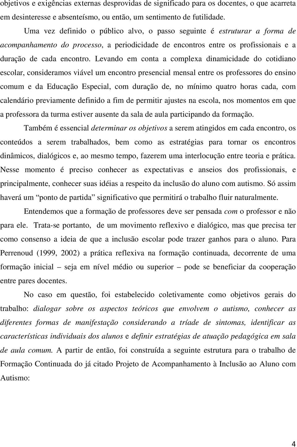 Levando em conta a complexa dinamicidade do cotidiano escolar, consideramos viável um encontro presencial mensal entre os professores do ensino comum e da Educação Especial, com duração de, no mínimo