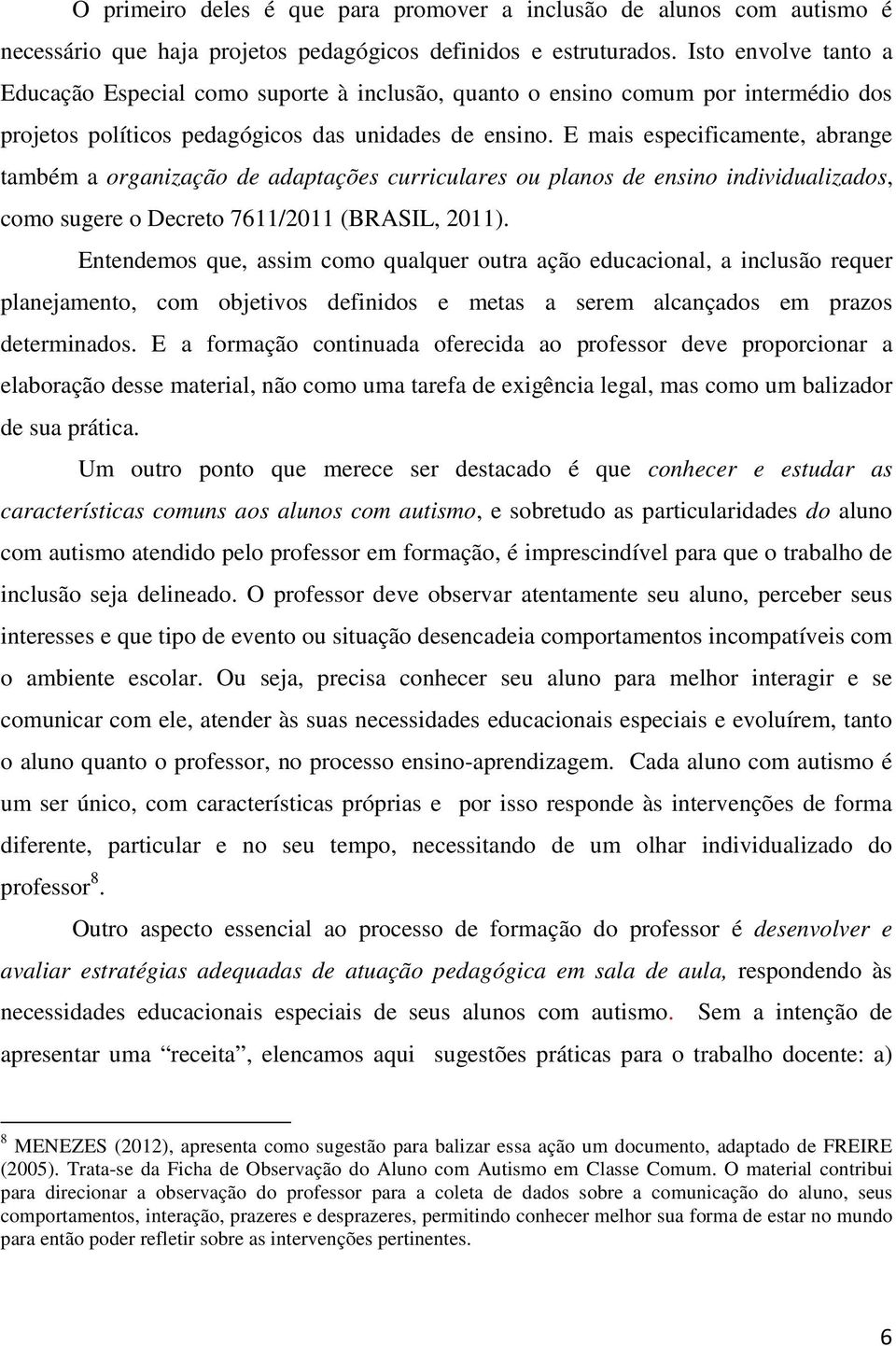 E mais especificamente, abrange também a organização de adaptações curriculares ou planos de ensino individualizados, como sugere o Decreto 7611/2011 (BRASIL, 2011).