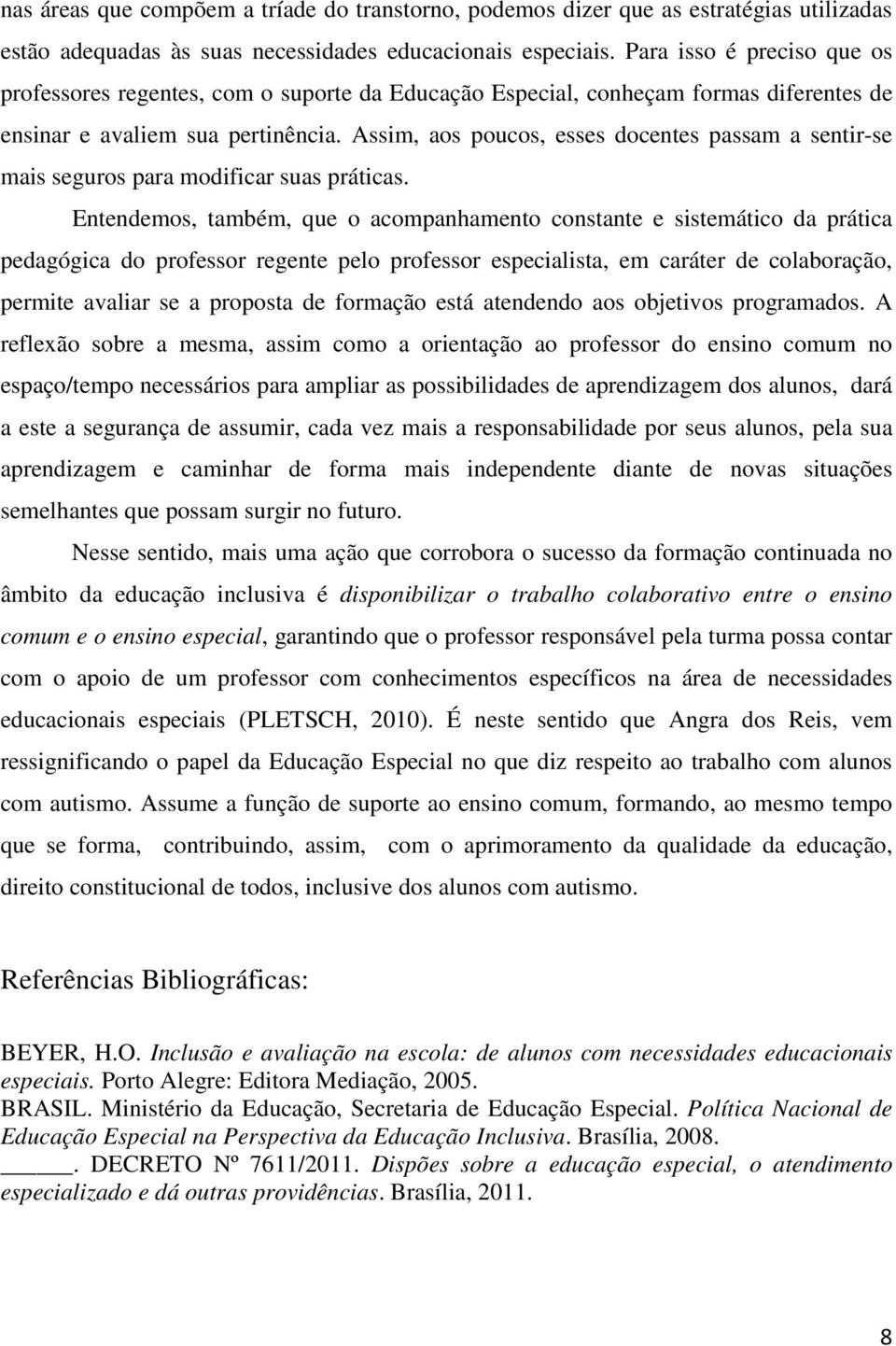 Assim, aos poucos, esses docentes passam a sentir-se mais seguros para modificar suas práticas.