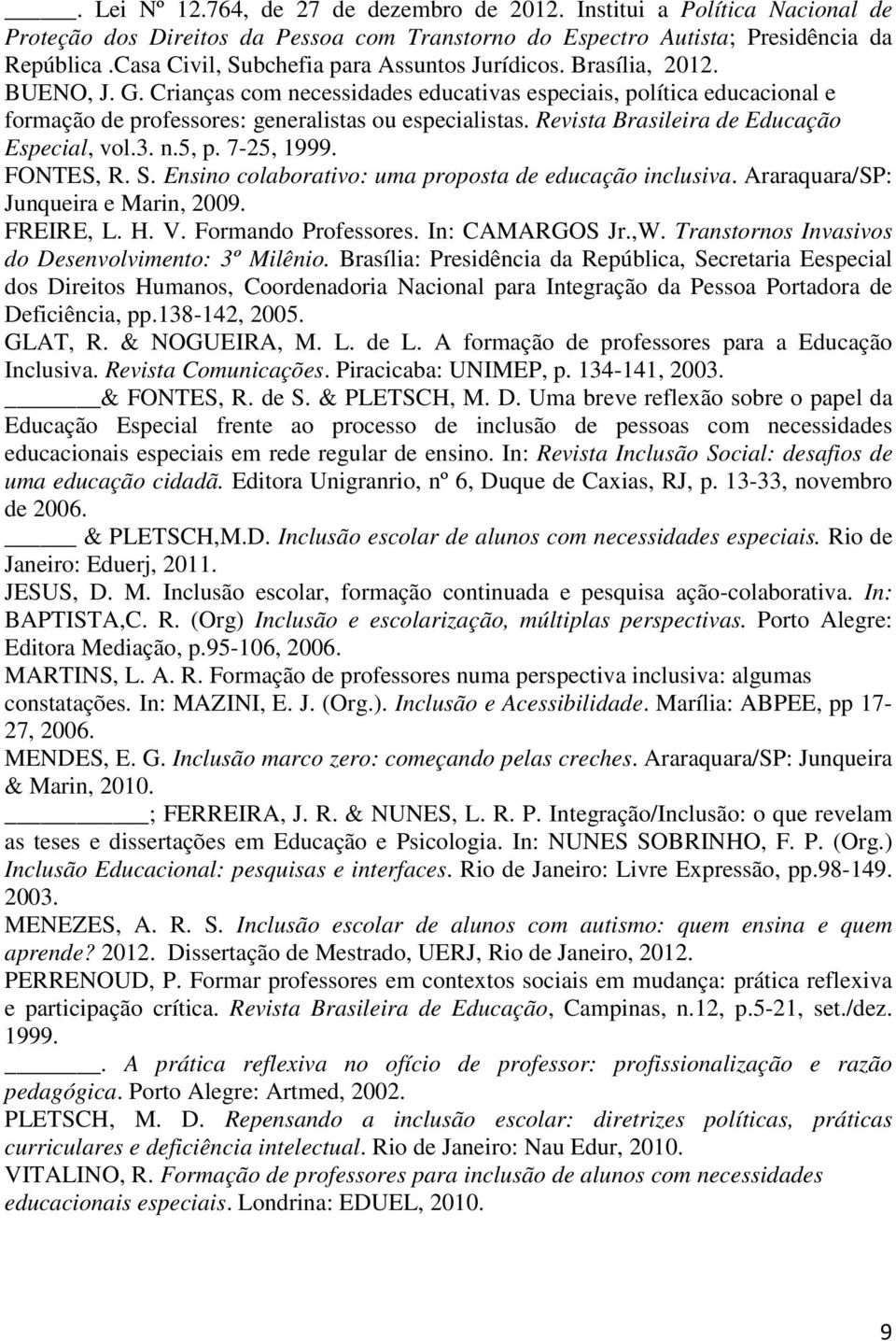 Crianças com necessidades educativas especiais, política educacional e formação de professores: generalistas ou especialistas. Revista Brasileira de Educação Especial, vol.3. n.5, p. 7-25, 1999.