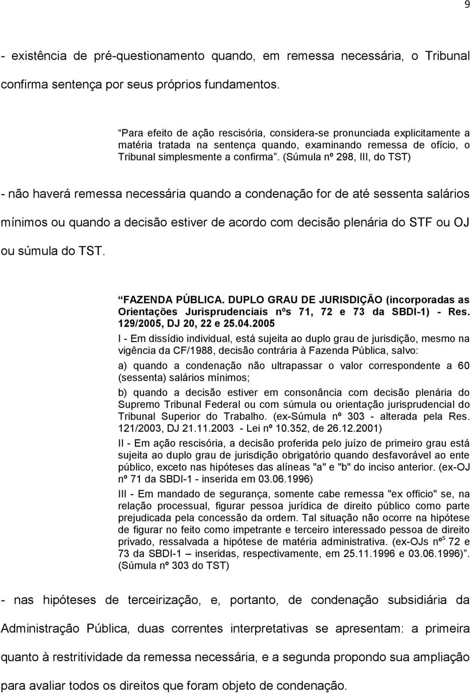 (Súmula nº 298, III, do TST) - não haverá remessa necessária quando a condenação for de até sessenta salários mínimos ou quando a decisão estiver de acordo com decisão plenária do STF ou OJ ou súmula