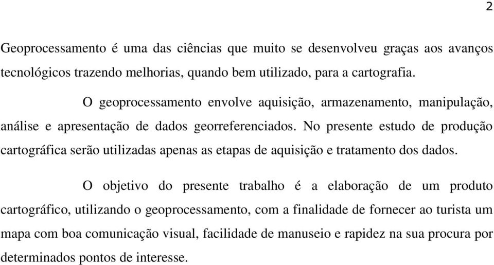 No presente estudo de produção cartográfica serão utilizadas apenas as etapas de aquisição e tratamento dos dados.