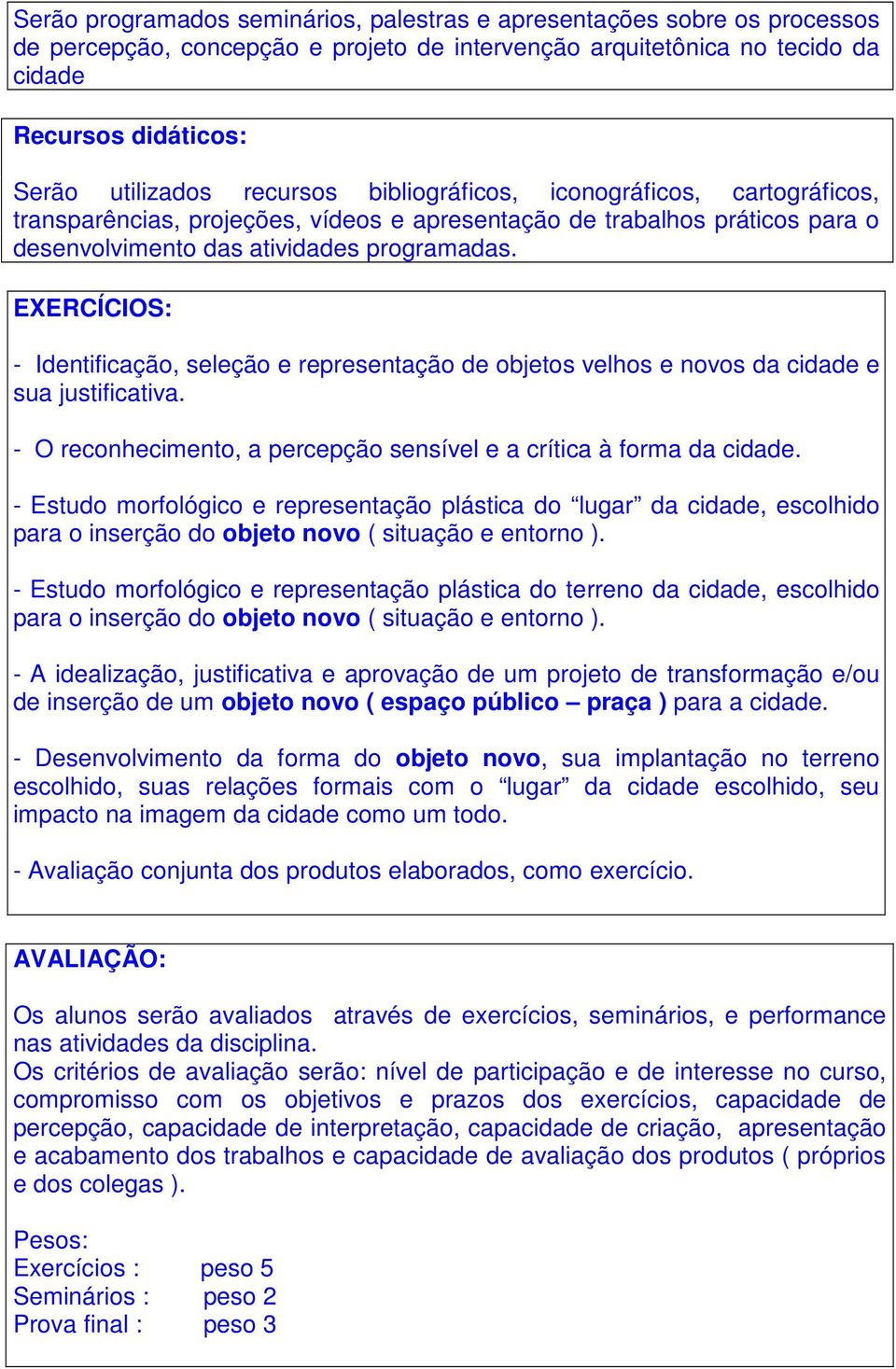 EXERCÍCIOS: - Identificação, seleção e representação de objetos velhos e novos da cidade e sua justificativa. - O reconhecimento, a percepção sensível e a crítica à forma da cidade.