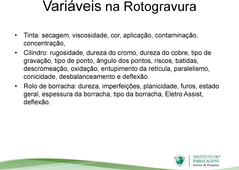 descromeação, oxidação, entupimento da retícula, paralelismo, conicidade, desbalanceamento e deflexão.